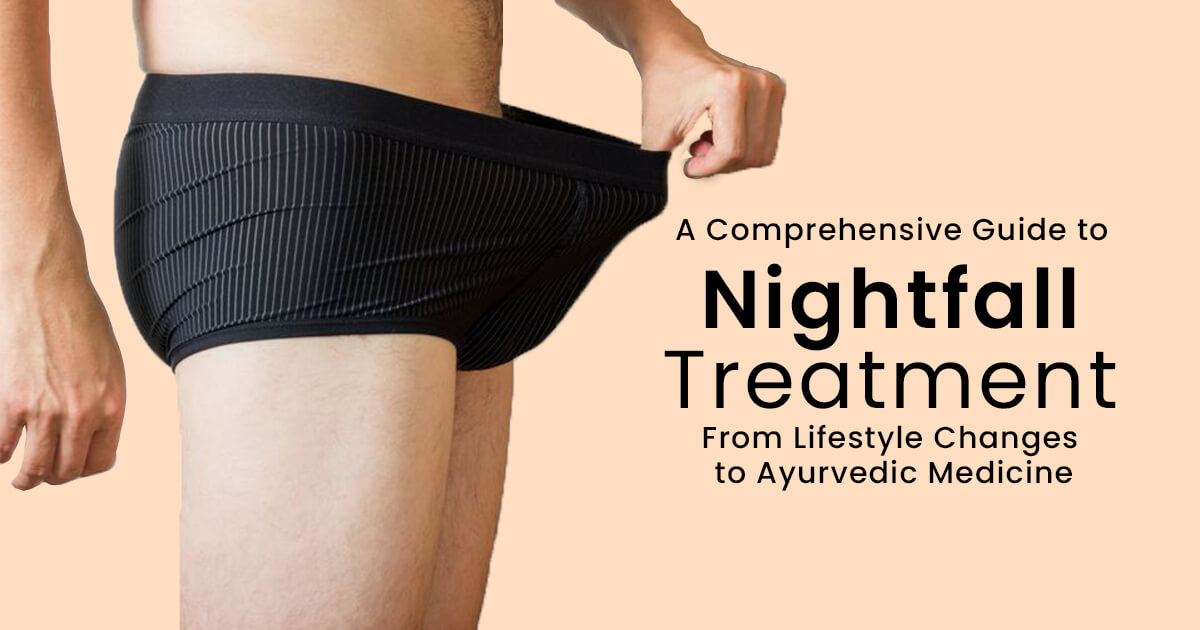 A Comprehensive Guide to Nightfall Treatment: From Lifestyle Changes to Ayurvedic Medicine