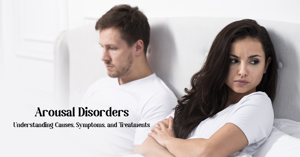 Arousal Disorders: Understanding Causes, Symptoms, and Treatments