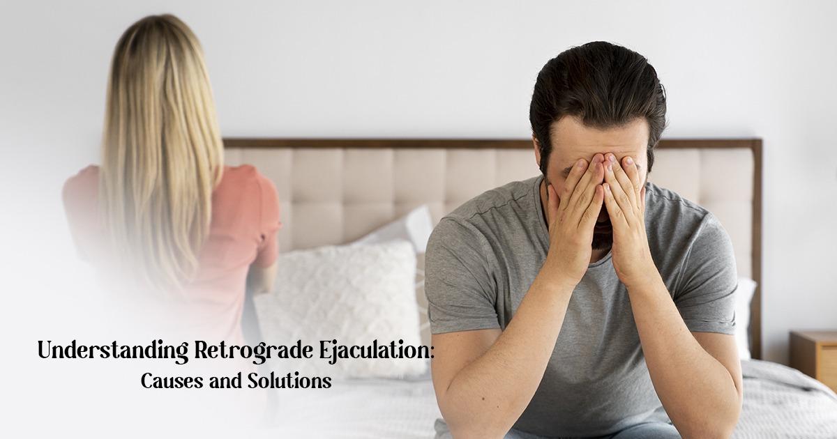Understanding Retrograde Ejaculation: Causes and Solutions